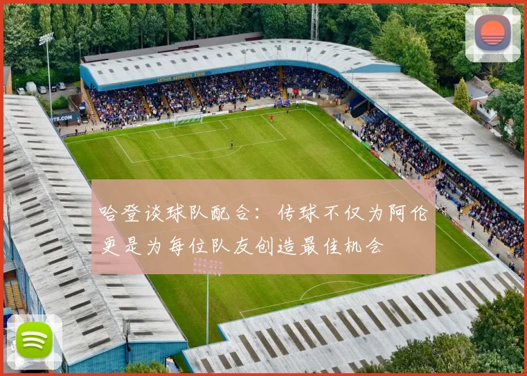 哈登谈球队配合：传球不仅为阿伦更是为每位队友创造最佳机会
