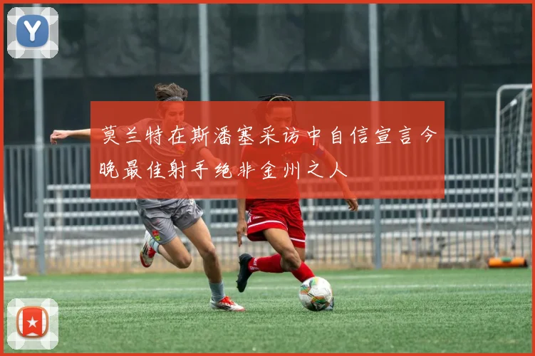 莫兰特在斯潘塞采访中自信宣言今晚最佳射手绝非金州之人