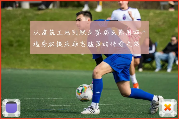 从建筑工地到职业赛场灰熊用四个选秀权换来励志猛男的传奇之路