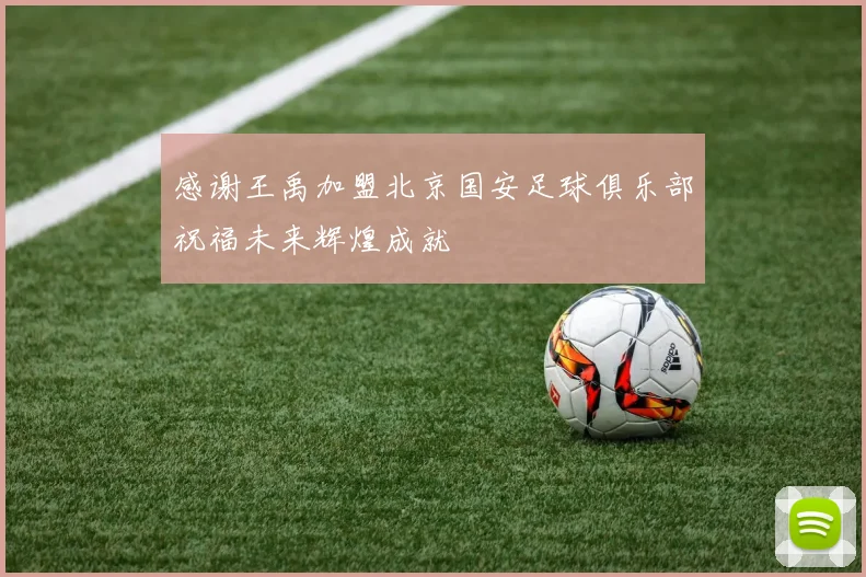 感谢王禹加盟北京国安足球俱乐部祝福未来辉煌成就